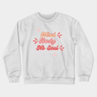 Mind, body, no soul Crewneck Sweatshirt